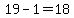19-1=18