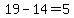19-14=5
