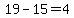 19-15=4