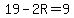 19-2R=9