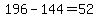 196+-+144+=+52