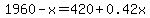 1960+-+x=420+%2B+0.42x