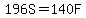 196S=140F
