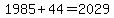 1985%2B44=2029