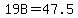 19B=47.5