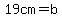 19cm=b