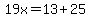 19x=13%2B25