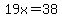 19x=38