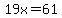 19x=61