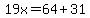 19x=64%2B31