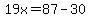 19x=87-30