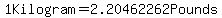1Kilogram+=+2.20462262Pounds