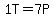 1T+=+7P