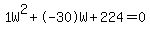 1W%5E2%2B-30W%2B224+=+0