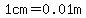 1cm=0.01m