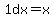 1dx=+x