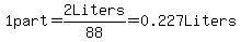 1part=2Liters%2F88=0.227Liters