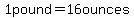 1pound=16ounces