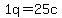 1q=25c