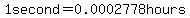 1second=0.0002778hours