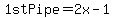 1stPipe=2x-1