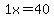 1x=40