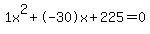 1x%5E2%2B-30x%2B225+=+0