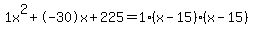 1x%5E2%2B-30x%2B225+=+1%28x-15%29%2A%28x-15%29