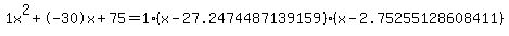 1x%5E2%2B-30x%2B75+=+1%28x-27.2474487139159%29%2A%28x-2.75255128608411%29