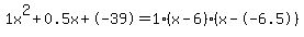 1x%5E2%2B0.5x%2B-39+=+1%28x-6%29%2A%28x--6.5%29