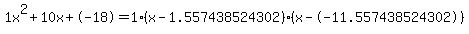 1x%5E2%2B10x%2B-18+=+1%28x-1.557438524302%29%2A%28x--11.557438524302%29