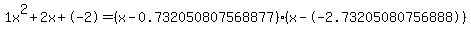 1x%5E2%2B2x%2B-2+=+%28x-0.732050807568877%29%2A%28x--2.73205080756888%29