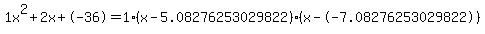 1x%5E2%2B2x%2B-36+=+1%28x-5.08276253029822%29%2A%28x--7.08276253029822%29