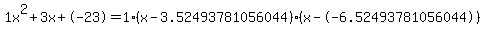 1x%5E2%2B3x%2B-23+=+1%28x-3.52493781056044%29%2A%28x--6.52493781056044%29