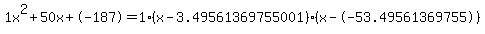 \"1x%5E2%2B50x%2B-187+=+1%28x-3.49561369755001%29%2A%28x--53.49561369755%29\"