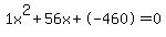1x%5E2%2B56x%2B-460+=+0