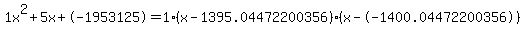 1x%5E2%2B5x%2B-1953125+=+1%28x-1395.04472200356%29%2A%28x--1400.04472200356%29