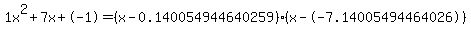 1x%5E2%2B7x%2B-1+=+%28x-0.140054944640259%29%2A%28x--7.14005494464026%29