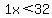 1x+%3C+32