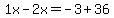 1x-2x=-3%2B36