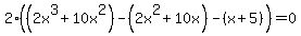 2%28%282x%5E3%2B+10x%5E2+%29-%282x%5E2+%2B10x%29+-%28x%2B5%29+%29=+0