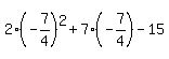 2%28-+7%2F4%29%5E2+%2B+7%28-+7%2F4%29+-+15