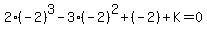 2%28-2%29%5E3-3%28-2%29%5E2%2B%28-2%29%2BK=0