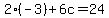 2%28-3%29%2B6c=24