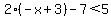 2%28-x%2B3%29-7%3C5