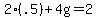 2%28.5%29%2B4g=2