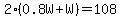 2%280.8W%2BW%29+=+108