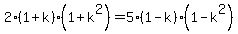 2%281%2Bk%29%281%2Bk%5E2%29=5%281-k%29%281-k%5E2%29