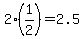 2%281%2F2%29=2.5