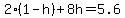 2%281-h%29%2B8h=5.6